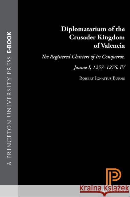 Diplomatarium of the Crusader Kingdom of Valencia: The Registered Charters of Its Conqueror, Jaume I, 1257-1276. IV: Unifying Crusader Valencia, the C