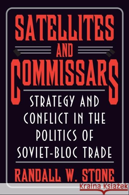 Satellites and Commissars: Strategy and Conflict in the Politics of Soviet-Bloc Trade