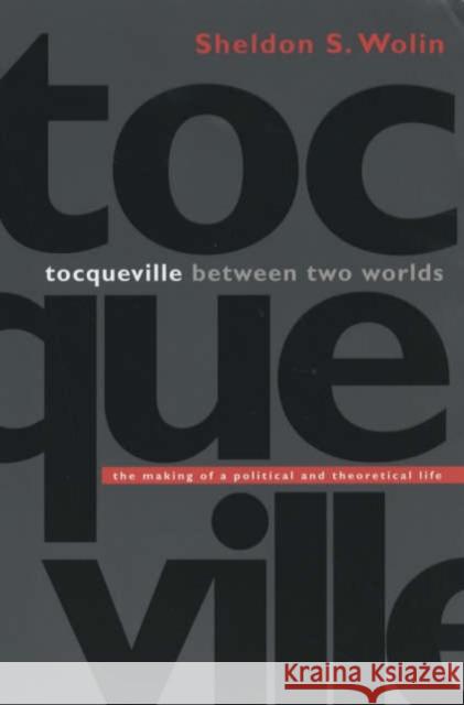 Tocqueville Between Two Worlds: The Making of a Political and Theoretical Life