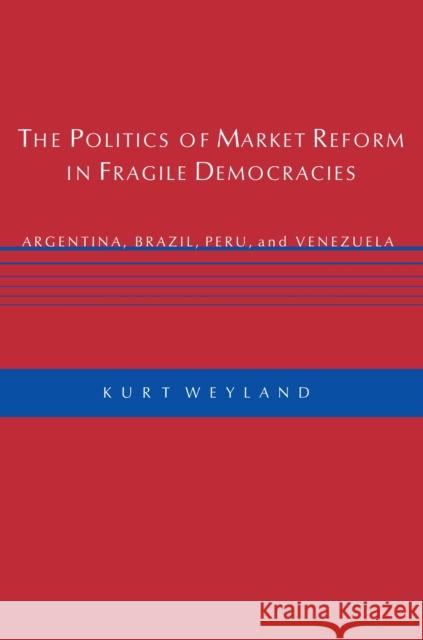 The Politics of Market Reform in Fragile Democracies: Argentina, Brazil, Peru, and Venezuela