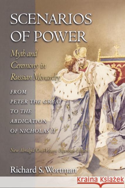 Scenarios of Power: Myth and Ceremony in Russian Monarchy from Peter the Great to the Abdication of Nicholas II - New Abridged One-Volume