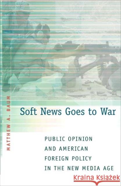 Soft News Goes to War: Public Opinion and American Foreign Policy in the New Media Age