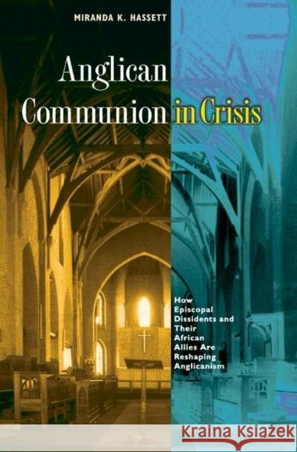 Anglican Communion in Crisis: How Episcopal Dissidents and Their African Allies Are Reshaping Anglicanism