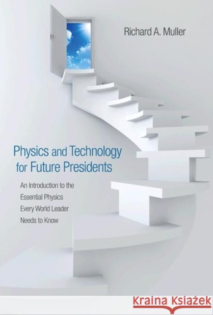 Physics and Technology for Future Presidents: An Introduction to the Essential Physics Every World Leader an Introduction to the Essential Physics Eve
