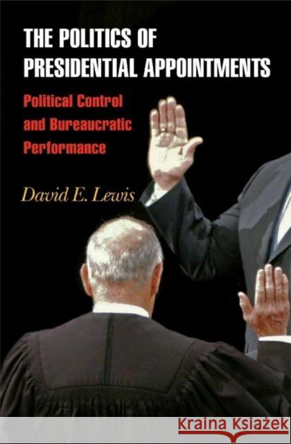 The Politics of Presidential Appointments: Political Control and Bureaucratic Performance