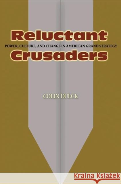 Reluctant Crusaders: Power, Culture, and Change in American Grand Strategy