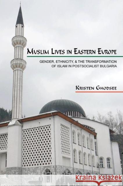 Muslim Lives in Eastern Europe: Gender, Ethnicity, and the Transformation of Islam in Postsocialist Bulgaria