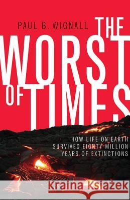 The Worst of Times: How Life on Earth Survived Eighty Million Years of Extinctions