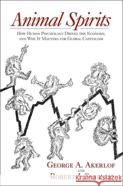 Animal Spirits: How Human Psychology Drives the Economy, and Why It Matters for Global Capitalism