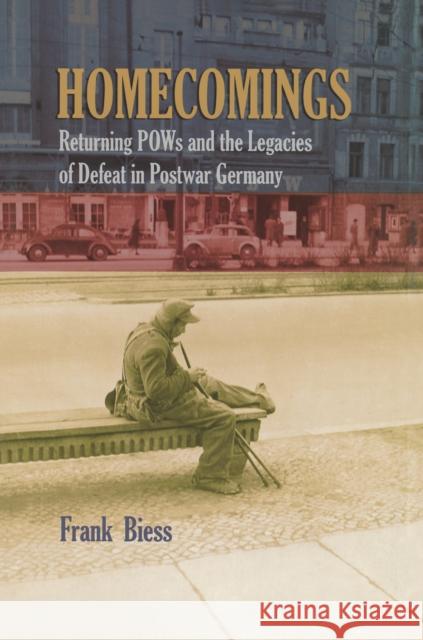 Homecomings: Returning POWs and the Legacies of Defeat in Postwar Germany