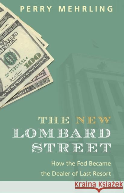 The New Lombard Street: How the Fed Became the Dealer of Last Resort