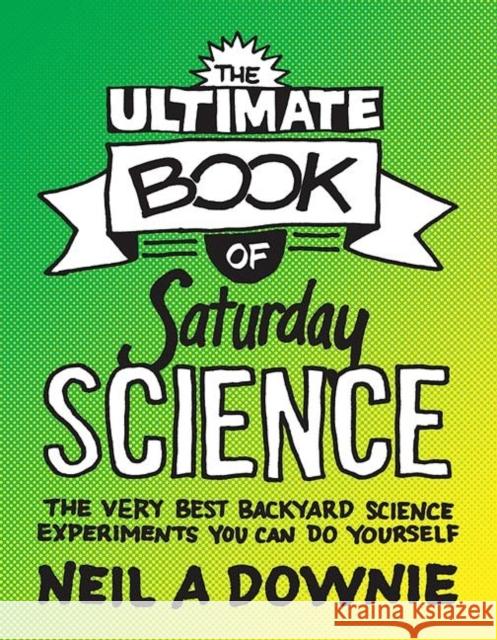 The Ultimate Book of Saturday Science: The Very Best Backyard Science Experiments You Can Do Yourself