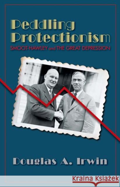 Peddling Protectionism: Smoot-Hawley and the Great Depression