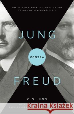 Jung Contra Freud: The 1912 New York Lectures on the Theory of Psychoanalysis