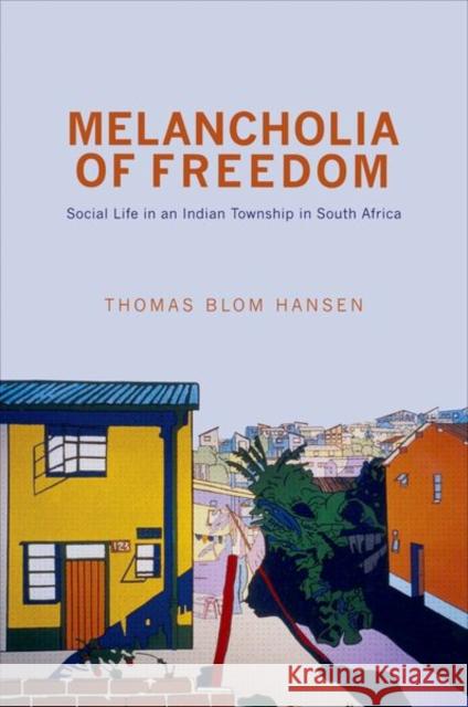 Melancholia of Freedom: Social Life in an Indian Township in South Africa