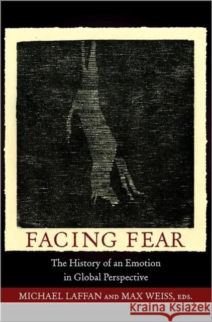 Facing Fear: The History of an Emotion in Global Perspective