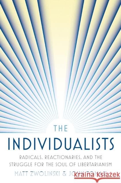 The Individualists: Radicals, Reactionaries, and the Struggle for the Soul of Libertarianism