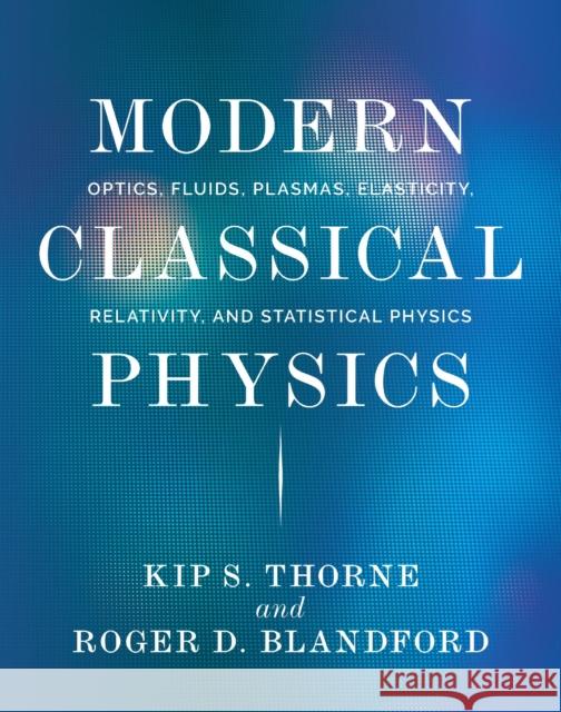 Modern Classical Physics: Optics, Fluids, Plasmas, Elasticity, Relativity, and Statistical Physics