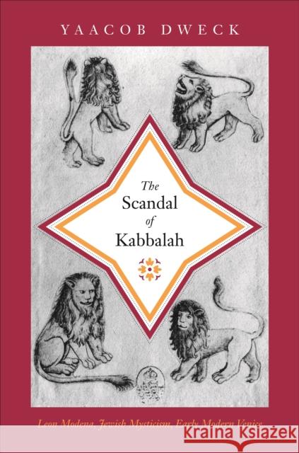 The Scandal of Kabbalah: Leon Modena, Jewish Mysticism, Early Modern Venice