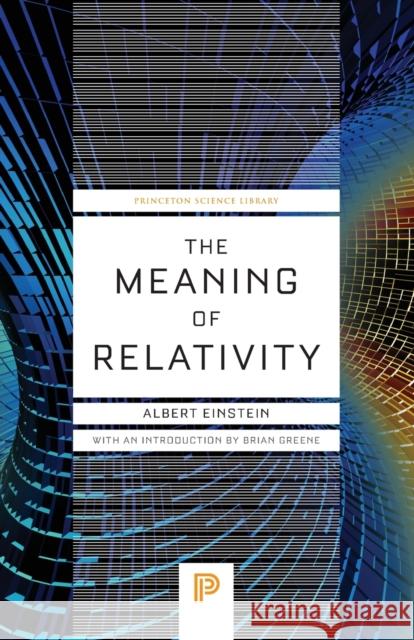 The Meaning of Relativity: Including the Relativistic Theory of the Non-Symmetric Field - Fifth Edition