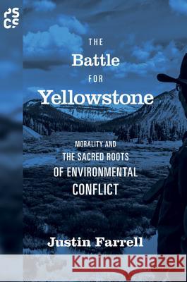 The Battle for Yellowstone: Morality and the Sacred Roots of Environmental Conflict