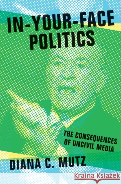 In-Your-Face Politics: The Consequences of Uncivil Media