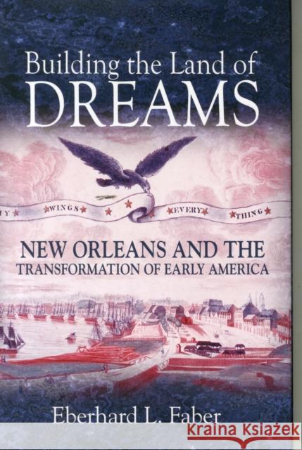 Building the Land of Dreams: New Orleans and the Transformation of Early America