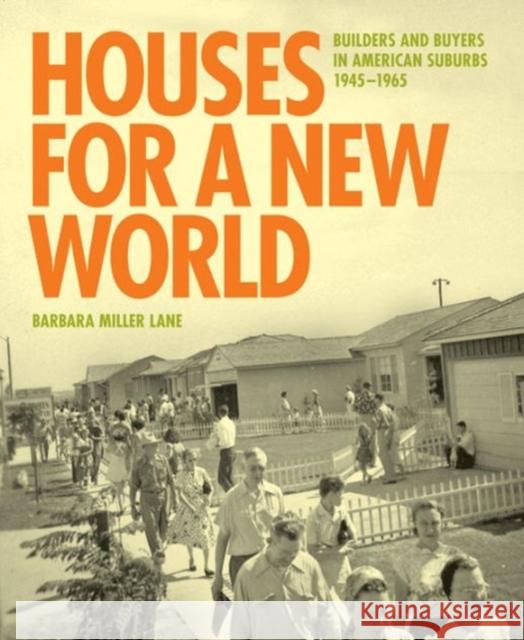 Houses for a New World: Builders and Buyers in American Suburbs, 1945 1965