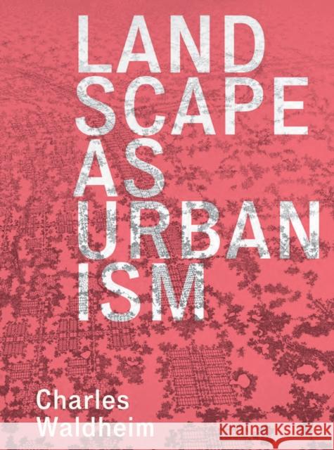 Landscape as Urbanism: A General Theory