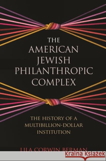 The American Jewish Philanthropic Complex: The History of a Multibillion-Dollar Institution