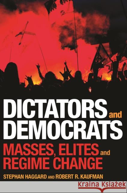 Dictators and Democrats: Masses, Elites, and Regime Change