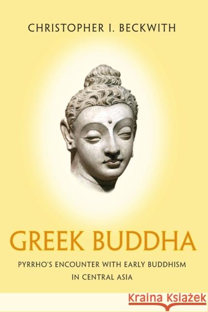 Greek Buddha: Pyrrho's Encounter with Early Buddhism in Central Asia