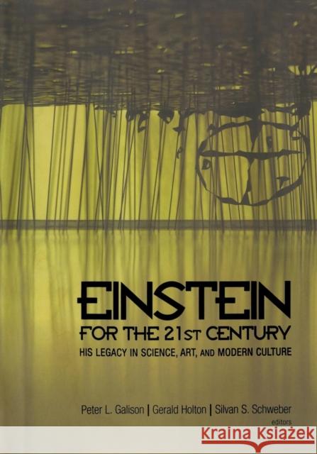 Einstein for the 21st Century: His Legacy in Science, Art, and Modern Culture /]cpeter L. Galison, Gerald Holton, and Silvan S.