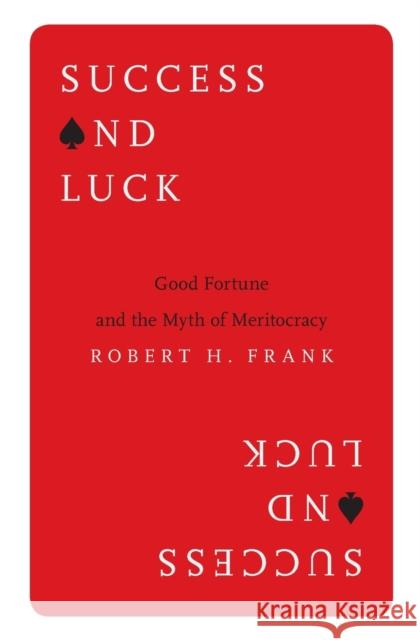 Success and Luck: Good Fortune and the Myth of Meritocracy