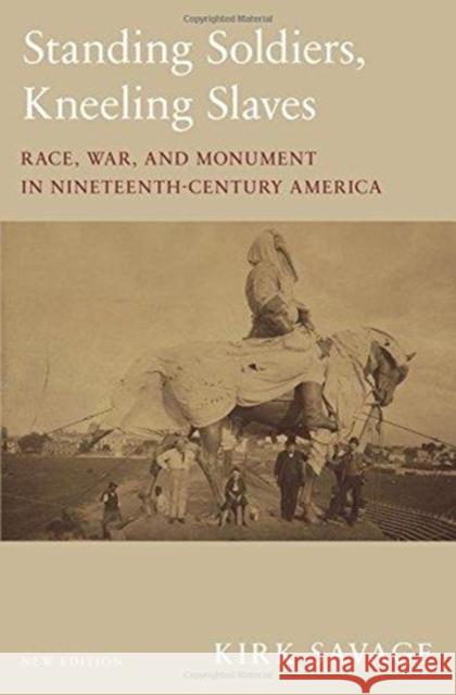 Standing Soldiers, Kneeling Slaves: Race, War, and Monument in Nineteenth-Century America, New Edition