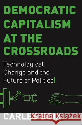 Democratic Capitalism at the Crossroads: Technological Change and the Future of Politics