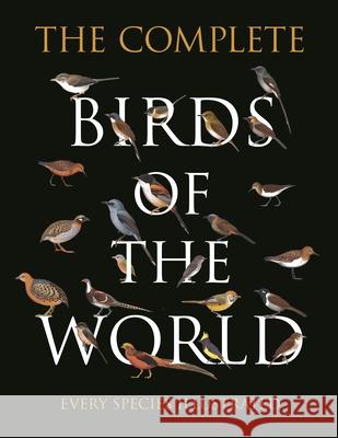 The Complete Birds of the World: Every Species Illustrated