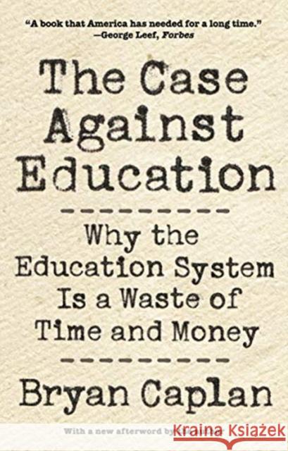 The Case against Education: Why the Education System Is a Waste of Time and Money