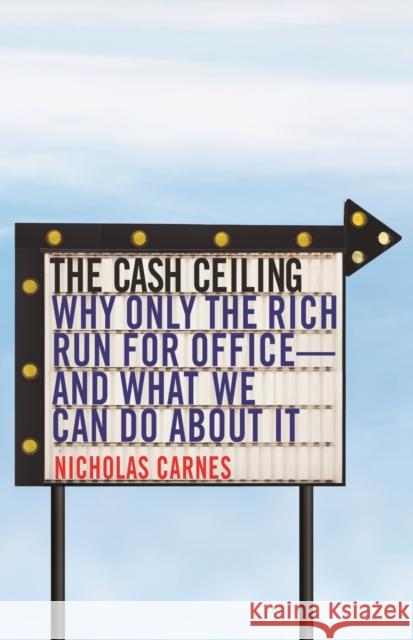 The Cash Ceiling: Why Only the Rich Run for Office--and What We Can Do about It