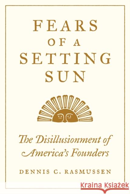 Fears of a Setting Sun: The Disillusionment of America's Founders