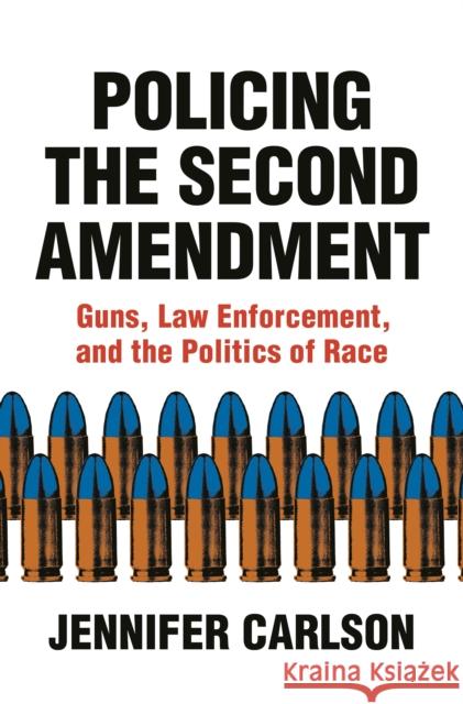 Policing the Second Amendment: Guns, Law Enforcement, and the Politics of Race