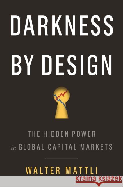 Darkness by Design: The Hidden Power in Global Capital Markets