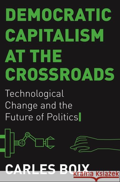 Democratic Capitalism at the Crossroads: Technological Change and the Future of Politics