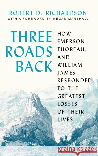 Three Roads Back: How Emerson, Thoreau, and William James Responded to the Greatest Losses of Their Lives