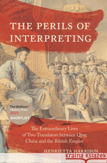 The Perils of Interpreting: The Extraordinary Lives of Two Translators between Qing China and the British Empire