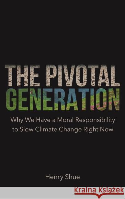 The Pivotal Generation: Why We Have a Moral Responsibility to Slow Climate Change Right Now