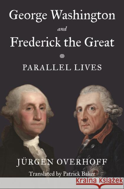 George Washington and Frederick the Great: Parallel Lives