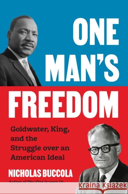 One Man’s Freedom: Goldwater, King, and the Struggle over an American Ideal