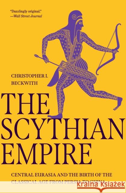 The Scythian Empire: Central Eurasia and the Birth of the Classical Age from Persia to China