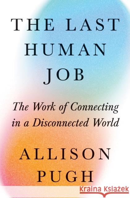 The Last Human Job: The Work of Connecting in a Disconnected World